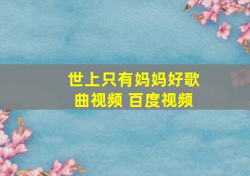 世上只有妈妈好歌曲视频 百度视频